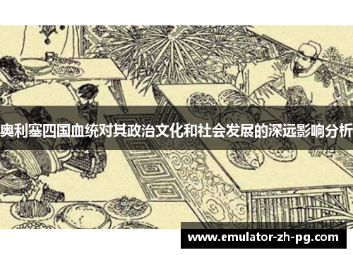 奥利塞四国血统对其政治文化和社会发展的深远影响分析