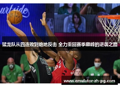 猛龙队从四连败到绝地反击 全力重回赛季巅峰的逆袭之路 猛龙队从四连败到绝地反击 全力重回赛季巅峰的逆袭之路