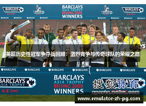 英超历史性冠军争夺战回顾:激烈竞争与传奇球队的荣耀之路 英超历史性冠军争夺战回顾:激烈竞争与传奇球队的荣耀之路