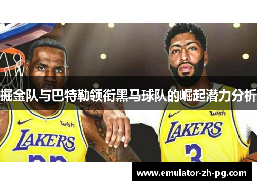 掘金队与巴特勒领衔黑马球队的崛起潜力分析