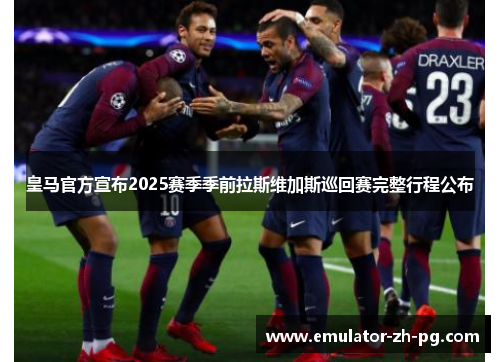 皇马官方宣布2025赛季季前拉斯维加斯巡回赛完整行程公布